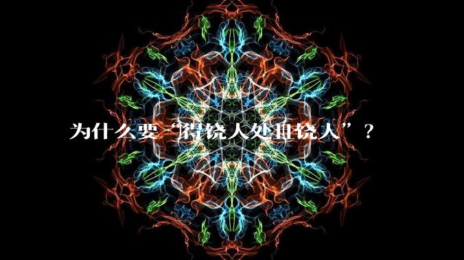 为什么要“得饶人处且饶人”？