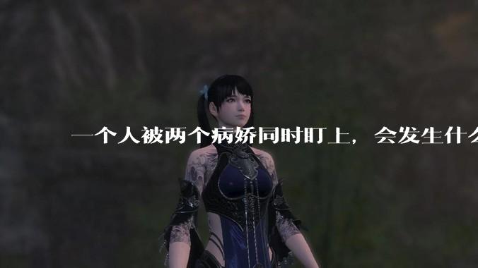一个人被两个病娇同时盯上，会发生什么?